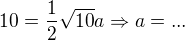 $10=\frac{1}{2}\sqrt{10}a\Rightarrow a=...$