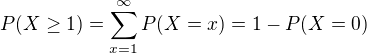 $P(X \ge 1) = \sum_{x=1}^{\infty}P(X=x)=1-P(X=0)$