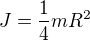 $J=\frac14mR^2$