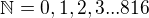 $\mathbb{N} = 0 ,1, 2,3...816$