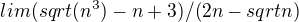 $lim (sqrt(n^3)-n+3)/(2n-sqrt n)$