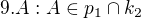 $9.A:A\in p_{1}\cap k_{2}$