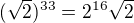 $(\sqrt{2})^{33}=2^{16}\sqrt{2}$