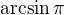 $\arcsin \pi $