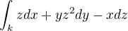 $\int_{k}^{}zdx+yz^2dy-xdz$