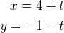 $x=4+t\\y=-1-t$