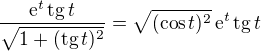 $\frac{\mathrm{e}^{t}\,\mathrm{tg}\,t}{\sqrt{1+(\mathrm{tg}\, t)^{2}}}=\sqrt{(\cos{t})^{2}}\,\mathrm{e}^{t}\,\mathrm{tg}\, t$