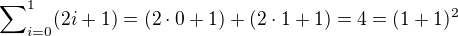 $\sum\nolimits_{i=0}^1(2i+1)=(2\cdot0+1)+(2\cdot1+1)=4=(1+1)^2$
