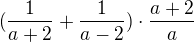 $ (\frac {1}{a+2}+\frac {1}{a-2}) \cdot \frac {a+2}{a} $