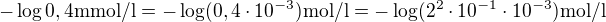 $-\log 0,4 \text{mmol/l}=-\log (0,4\cdot 10^{-3})\text{mol/l}=-\log (2^2\cdot 10^{-1}\cdot 10^{-3})\text{mol/l}$