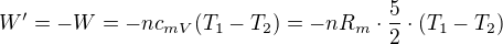 $W'=-W=-nc_{mV}(T_1-T_2)=-nR_m\cdot \frac{5}{2}\cdot(T_1-T_2)$