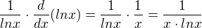 $\frac{1}{lnx}\cdot \frac{d}{dx}(lnx) = \frac{1}{lnx}\cdot \frac{1}{x} = \frac{1}{x\cdot lnx}$