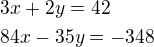 $3x+2y=42\nl84x-35y=-348$