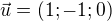 $\vec{u}=(1;-1;0)$