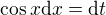 $\cos x \d x=\d t$