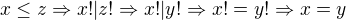 $x\leq z \Rightarrow x!|z! \Rightarrow x!|y! \Rightarrow x!=y! \Rightarrow x=y$