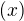 $(x)$