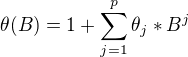 $\theta(B) = 1 + \sum_{j=1}^p \theta_j * B^j$