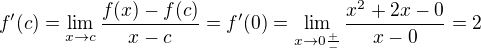 $f'(c)=\lim_{x\to c}\frac{f(x)-f(c)} {x-c}=f'(0)=\lim_{x\to 0\frac{+}{-}}\frac{x^{2}+2x-0}{x-0}=2$