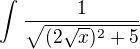 $\int_{}^{} \frac{1}{\sqrt{(2\sqrt{x})^{2}+5}}$