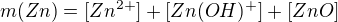 $m(Zn) = [Zn^{2+}] + [Zn(OH)^{+}] + [ZnO]$