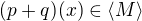 $(p+q)(x)\in\langle M\rangle$