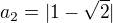 $a_{2} =|1-\sqrt 2 | $