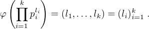 $\varphi \left( \prod_{i=1}^{k}p_{i}^{l_i}\right)=(l_1 , \dots , l_k) = (l_i)_{i=1}^k \; .$