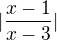 $| \frac{x-1}{x-3} |$