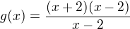 $g(x)=\frac {(x+2)(x-2)} {x-2}$