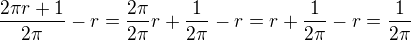 $\frac{2\pi r+1}{2\pi}-r=\frac{2\pi}{2\pi}r+\frac{1}{2\pi}-r=r+\frac{1}{2\pi}-r=\frac{1}{2\pi}$