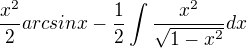 ${\frac{x^2}{2}arcsinx}-\frac{1}{2}\int{\frac{x^2}{\sqrt{1-x^2}}}dx$
