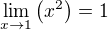 $\lim_{x\to 1}{\(x^2\)}=1$