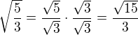 $\sqrt{\frac53}=\frac{\sqrt5}{\sqrt3}\cdot\frac{\sqrt3}{\sqrt3}=\frac{\sqrt{15}}{3}$