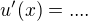 $u'(x) = ....$