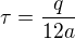 $\tau=\frac q{12a}$