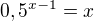 $0,5^{x-1}=x$