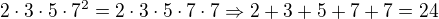 $2\cdot3\cdot5\cdot7^2=2\cdot3\cdot5\cdot7\cdot7\Rightarrow2+3+5+7+7=24$