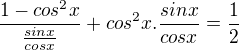 $\frac{1-cos^2x}{\frac{sinx}{cosx}}+{cos^2x}.\frac{sinx}{cosx}=\frac12$