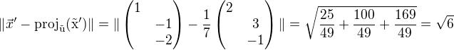 $\|\vec{x}'-\rm{proj}_{\vec{u}}(\vec{x}')\|=\|\begin{pmatrix}1\nl-1\nl-2\end{pmatrix}-\frac{1}{7}\begin{pmatrix}2\nl3\nl-1\end{pmatrix}\|=\sqrt{\frac{25}{49}+\frac{100}{49}+\frac{169}{49}}=\sqrt{6}$