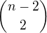 $\binom{n-2}{2}$