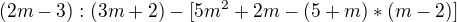 $(2m-3) : (3m+2) - [5m^{2}+2m -(5+m) * (m-2)]$