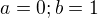 $a=0;b=1$