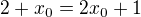 $2+x_0=2x_0+1$