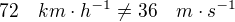 $72 \quad km \cdot h^{-1} \neq 36 \quad m \cdot s^{-1}$