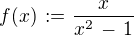 $f(x)\,:=\frac{x}{x^2\,-\,1}$