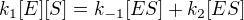 $k_{1}[E][S]=k_{-1}[ES]+k_{2}[ES]$