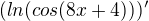$ (ln(cos(8x+4)))' $