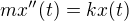 $mx''(t) = kx(t)$