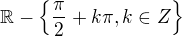 $\mathbb{R}-\{\frac{\pi}{2}+k \pi, k \in Z\}$